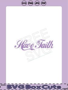 Have Faith - Encouraging Saying - FREE SVG, PNG, JPG, PDF